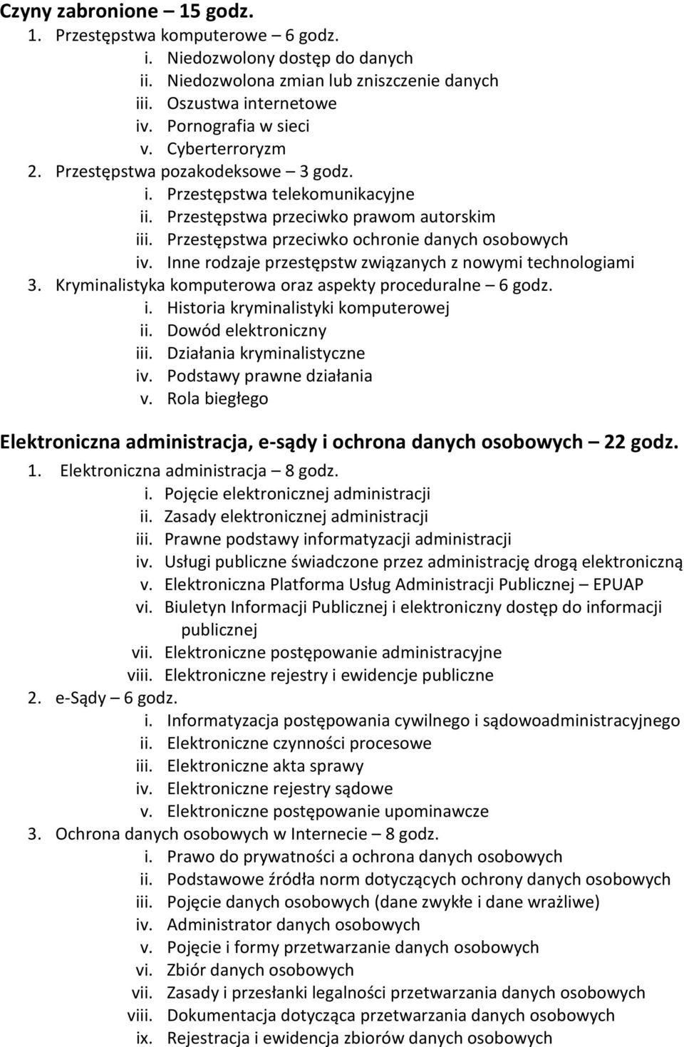 Inne rodzaje przestępstw związanych z nowymi technologiami 3. Kryminalistyka komputerowa oraz aspekty proceduralne 6 godz. i. Historia kryminalistyki komputerowej ii. Dowód elektroniczny iii.