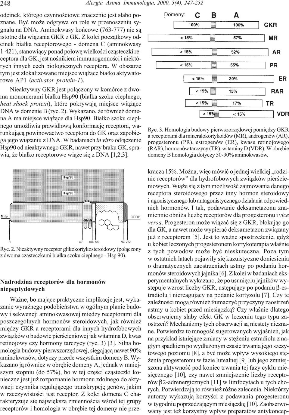 Z kolei pocz¹tkowy odcinek bia³ka receptorowego - domena C (aminokwasy 1-421), stanowi¹cy ponad po³owê wielkoœci cz¹steczki receptora dla GK, jest noœnikiem immunogennoœci i niektórych innych cech