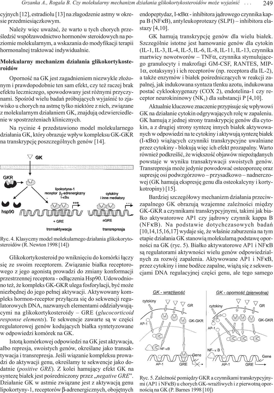 Molekularny mechanizm dzia³ania glikokortykosteroidów Opornoœæ na GK jest zagadnieniem niezwykle z³o onym i prawdopodobnie ten sam efekt, czy te raczej brak efektu leczniczego, spowodowany jest ró