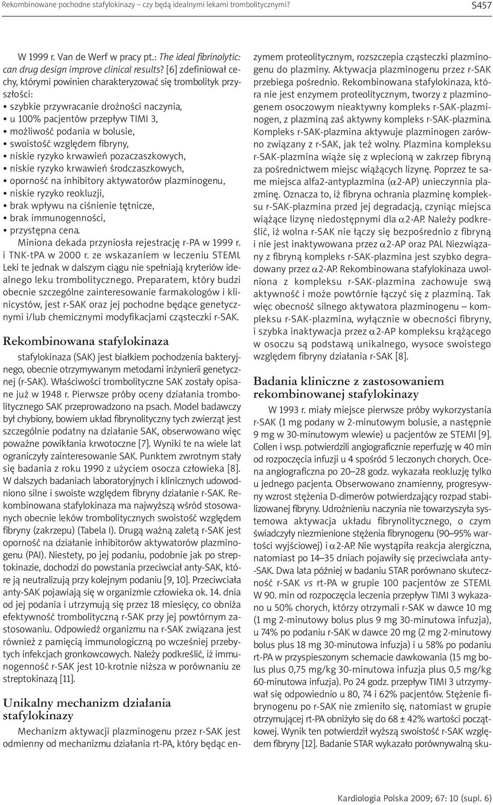 względem fibryny, niskie ryzyko krwawień pozaczaszkowych, niskie ryzyko krwawień środczaszkowych, oporność na inhibitory aktywatorów plazminogenu, niskie ryzyko reokluzji, brak wpływu na ciśnienie