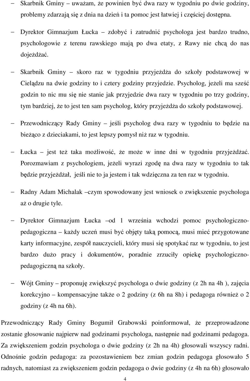 Skarbnik Gminy skoro raz w tygodniu przyjeżdża do szkoły podstawowej w Cielądzu na dwie godziny to i cztery godziny przyjedzie.