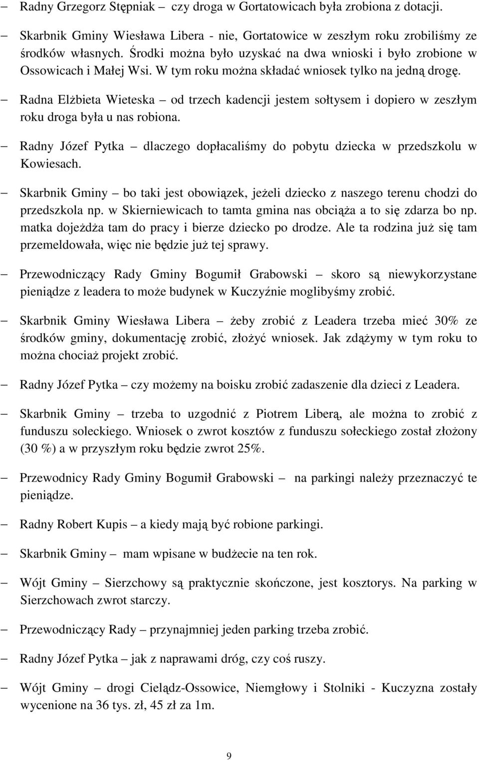 Radna Elżbieta Wieteska od trzech kadencji jestem sołtysem i dopiero w zeszłym roku droga była u nas robiona. Radny Józef Pytka dlaczego dopłacaliśmy do pobytu dziecka w przedszkolu w Kowiesach.