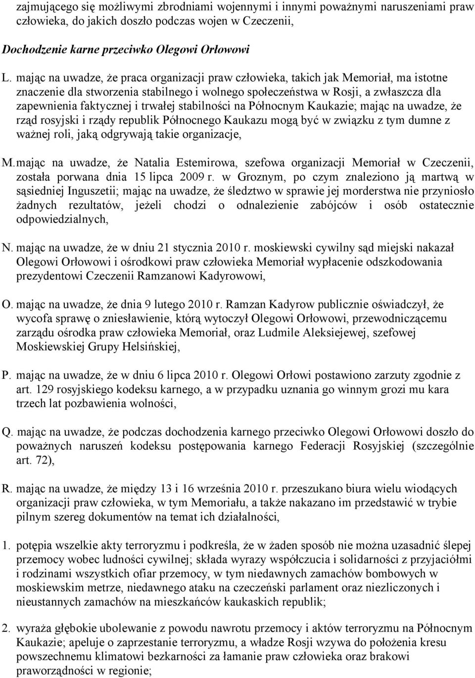 trwałej stabilności na Północnym Kaukazie; mając na uwadze, że rząd rosyjski i rządy republik Północnego Kaukazu mogą być w związku z tym dumne z ważnej roli, jaką odgrywają takie organizacje, M.