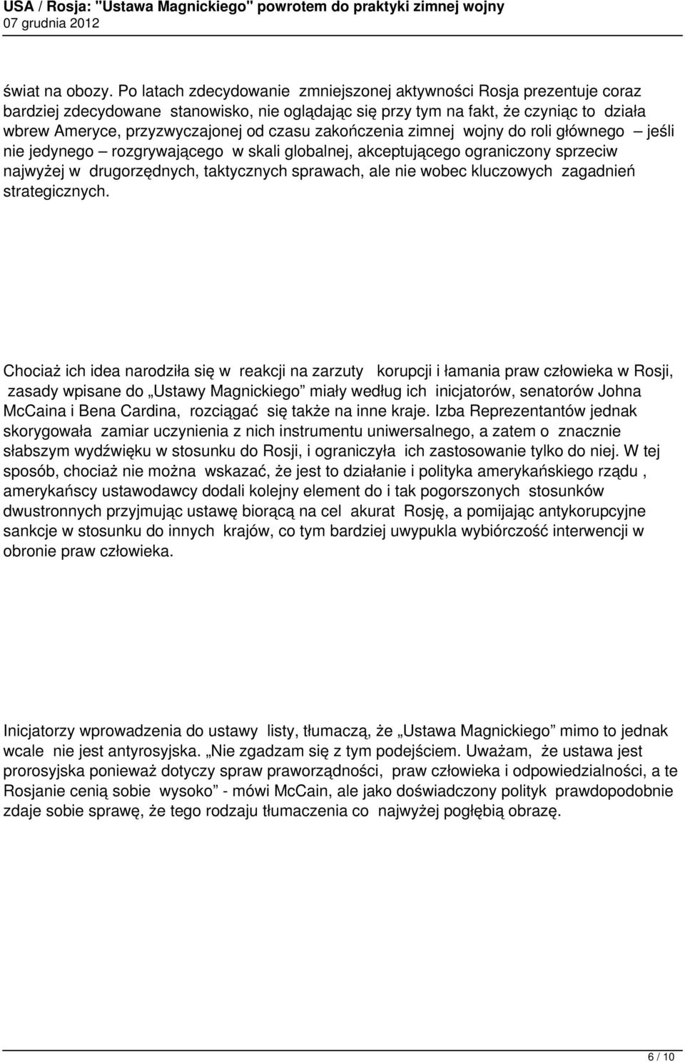 zakończenia zimnej wojny do roli głównego jeśli nie jedynego rozgrywającego w skali globalnej, akceptującego ograniczony sprzeciw najwyżej w drugorzędnych, taktycznych sprawach, ale nie wobec