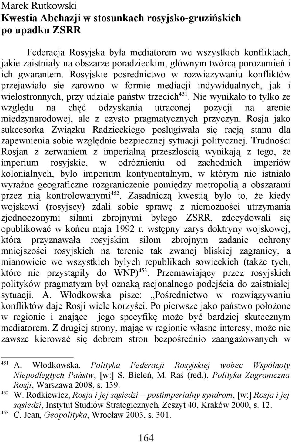 Nie wynikało to tylko ze względu na chęć odzyskania utraconej pozycji na arenie międzynarodowej, ale z czysto pragmatycznych przyczyn.