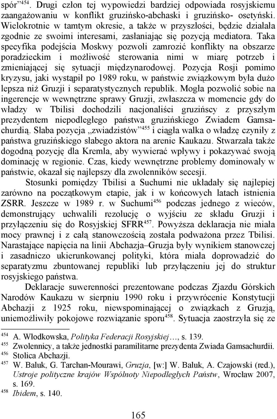 Taka specyfika podejścia Moskwy pozwoli zamrozić konflikty na obszarze poradzieckim i możliwość sterowania nimi w miarę potrzeb i zmieniającej się sytuacji międzynarodowej.