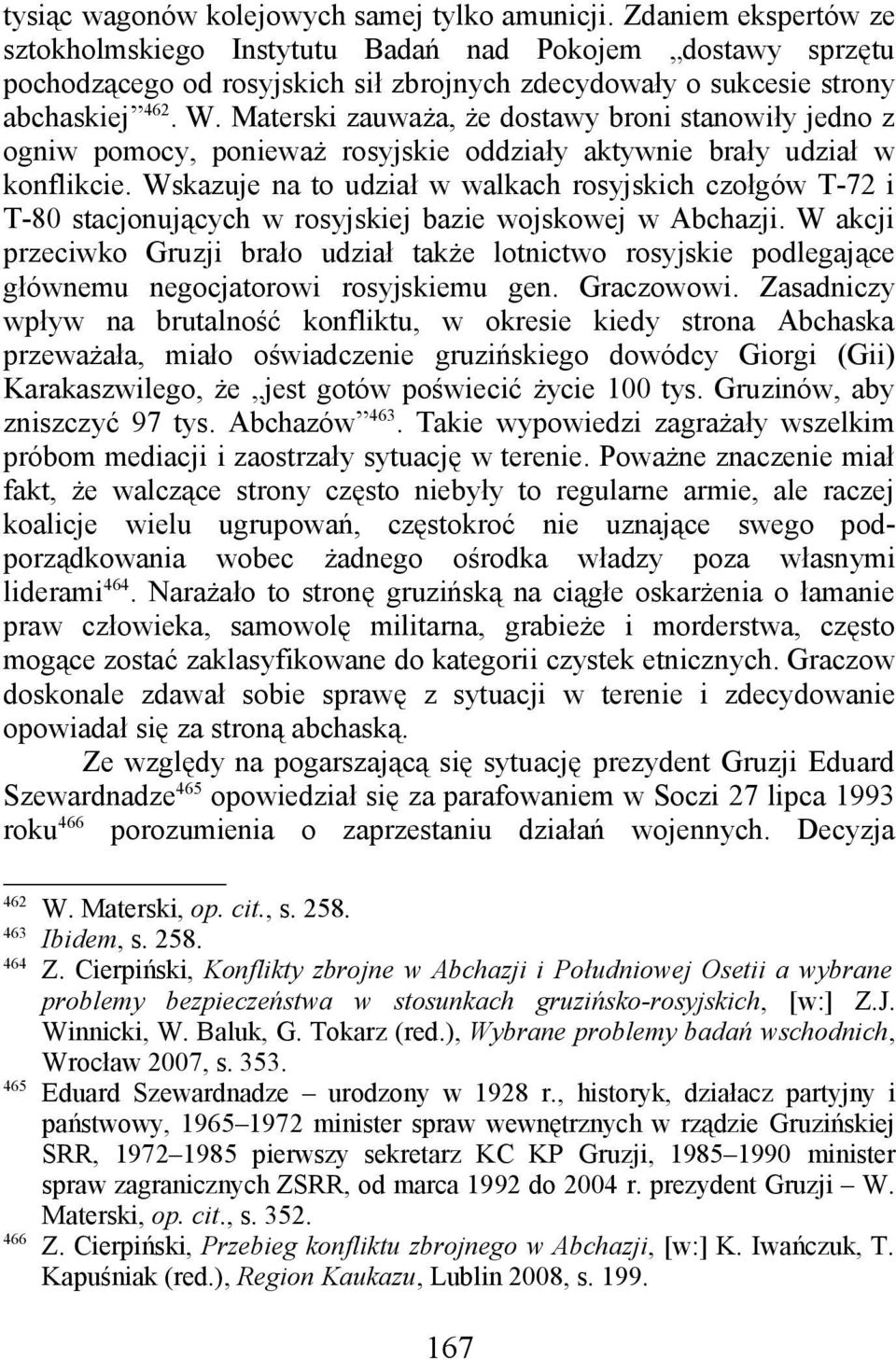 Materski zauważa, że dostawy broni stanowiły jedno z ogniw pomocy, ponieważ rosyjskie oddziały aktywnie brały udział w konflikcie.