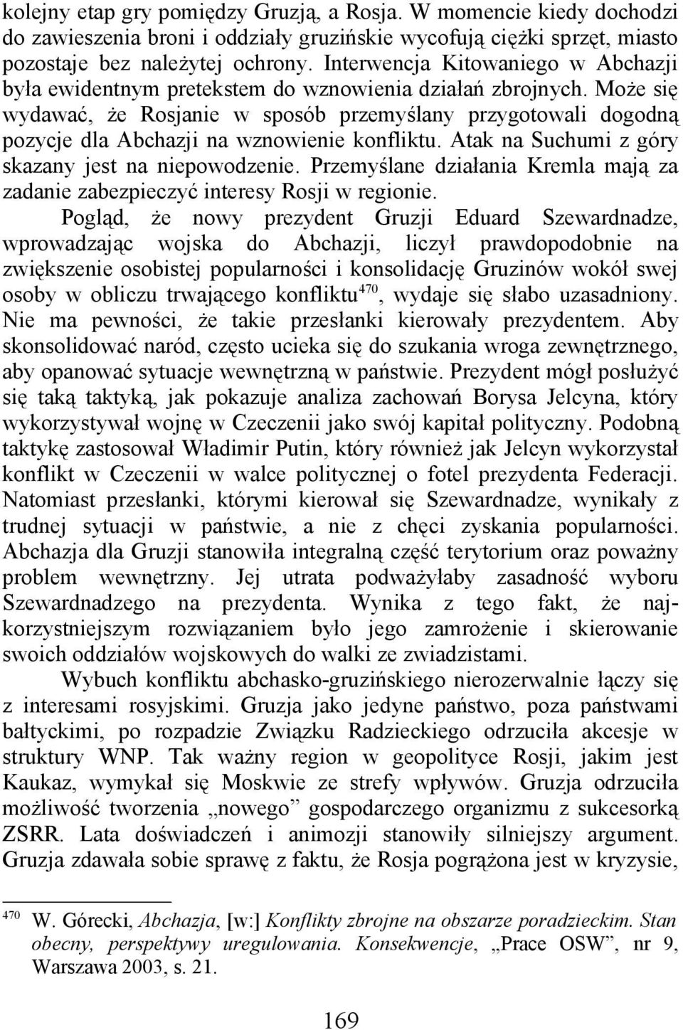 Może się wydawać, że Rosjanie w sposób przemyślany przygotowali dogodną pozycje dla Abchazji na wznowienie konfliktu. Atak na Suchumi z góry skazany jest na niepowodzenie.