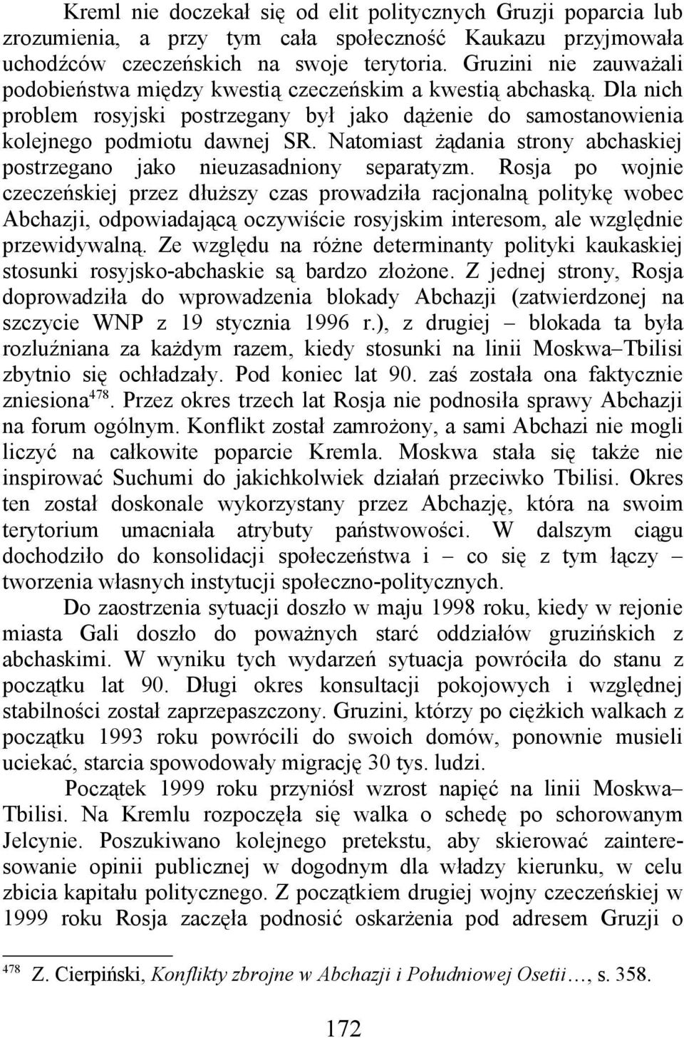 Natomiast żądania strony abchaskiej postrzegano jako nieuzasadniony separatyzm.