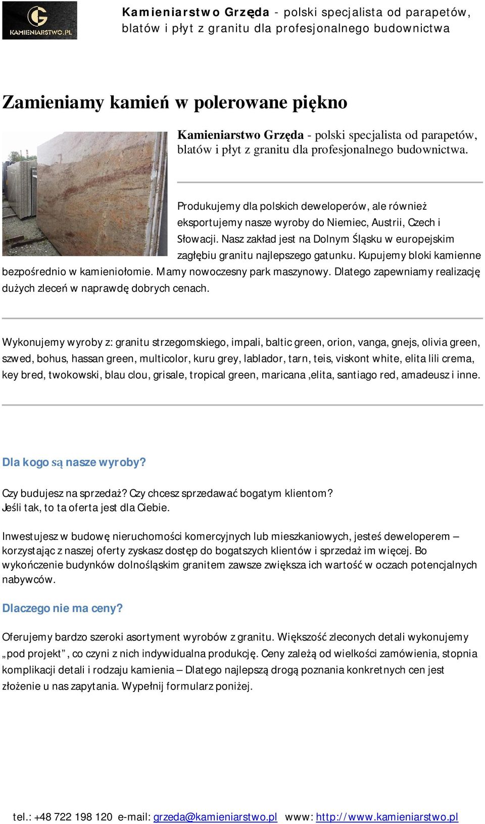 Nasz zakad jest na Dolnym sku w europejskim zagbiu granitu najlepszego gatunku. Kupujemy bloki kamienne bezporednio w kamienioomie. Mamy nowoczesny park maszynowy.