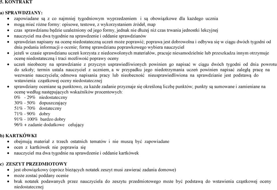 niedostateczną uczeń może poprawić; poprawa jest dobrowolna i odbywa się w ciągu dwóch tygodni od dnia podania informacji o ocenie; formę sprawdzianu poprawkowego wybiera nauczyciel jeżeli w czasie