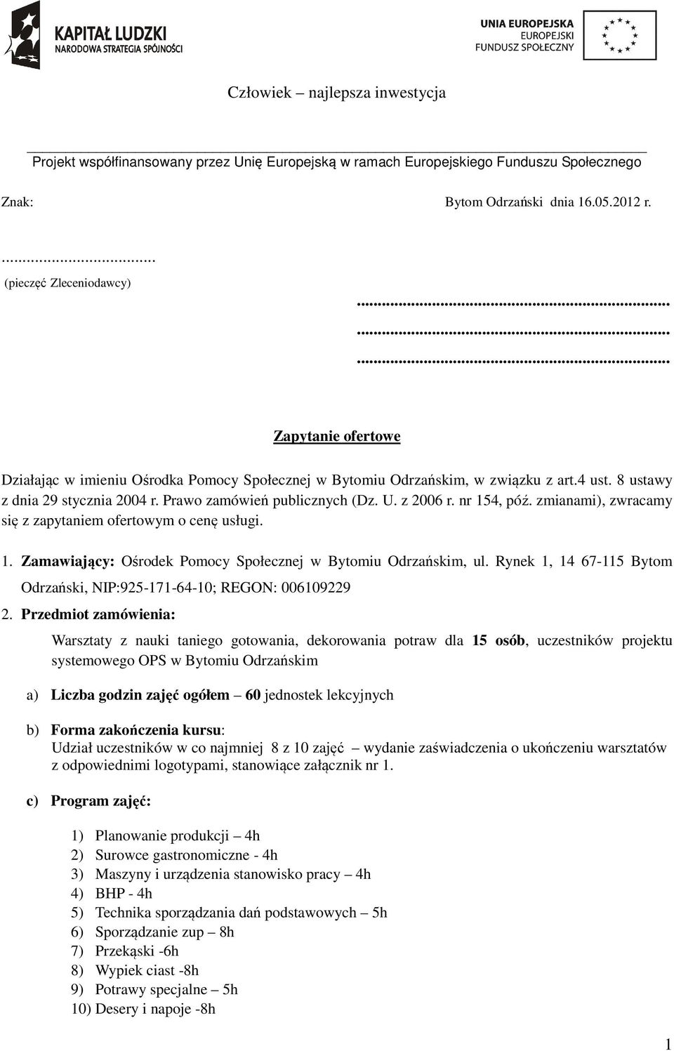 nr 154, póź. zmianami), zwracamy się z zapytaniem ofertowym o cenę usługi. 1. Zamawiający: Ośrodek Pomocy Społecznej w Bytomiu Odrzańskim, ul.