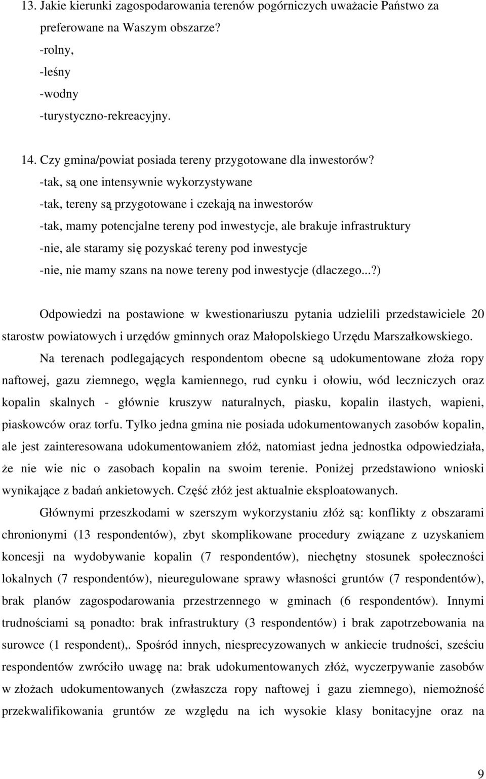 -tak, są one intensywnie wykorzystywane -tak, tereny są przygotowane i czekają na inwestorów -tak, mamy potencjalne tereny pod inwestycje, ale brakuje infrastruktury -nie, ale staramy się pozyskać