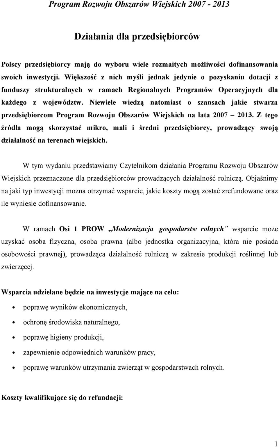 Niewiele wiedzą natomiast o szansach jakie stwarza przedsiębiorcom Program Rozwoju Obszarów Wiejskich na lata 2007 2013.