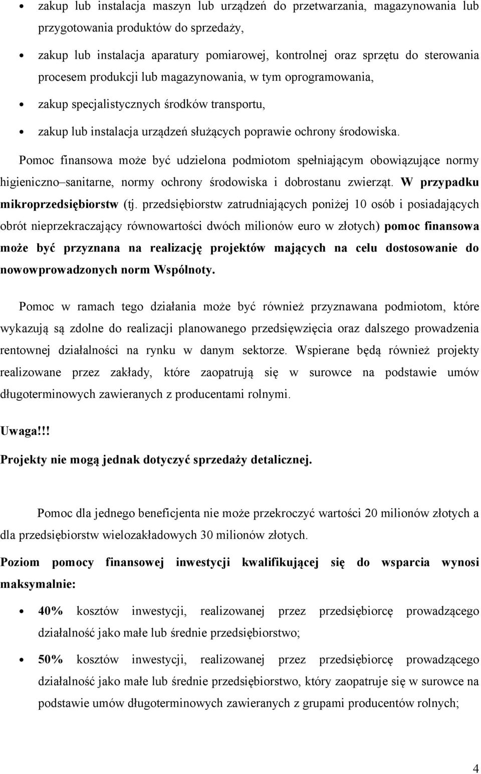 Pomoc finansowa może być udzielona podmiotom spełniającym obowiązujące normy higieniczno sanitarne, normy ochrony środowiska i dobrostanu zwierząt. W przypadku mikroprzedsiębiorstw (tj.