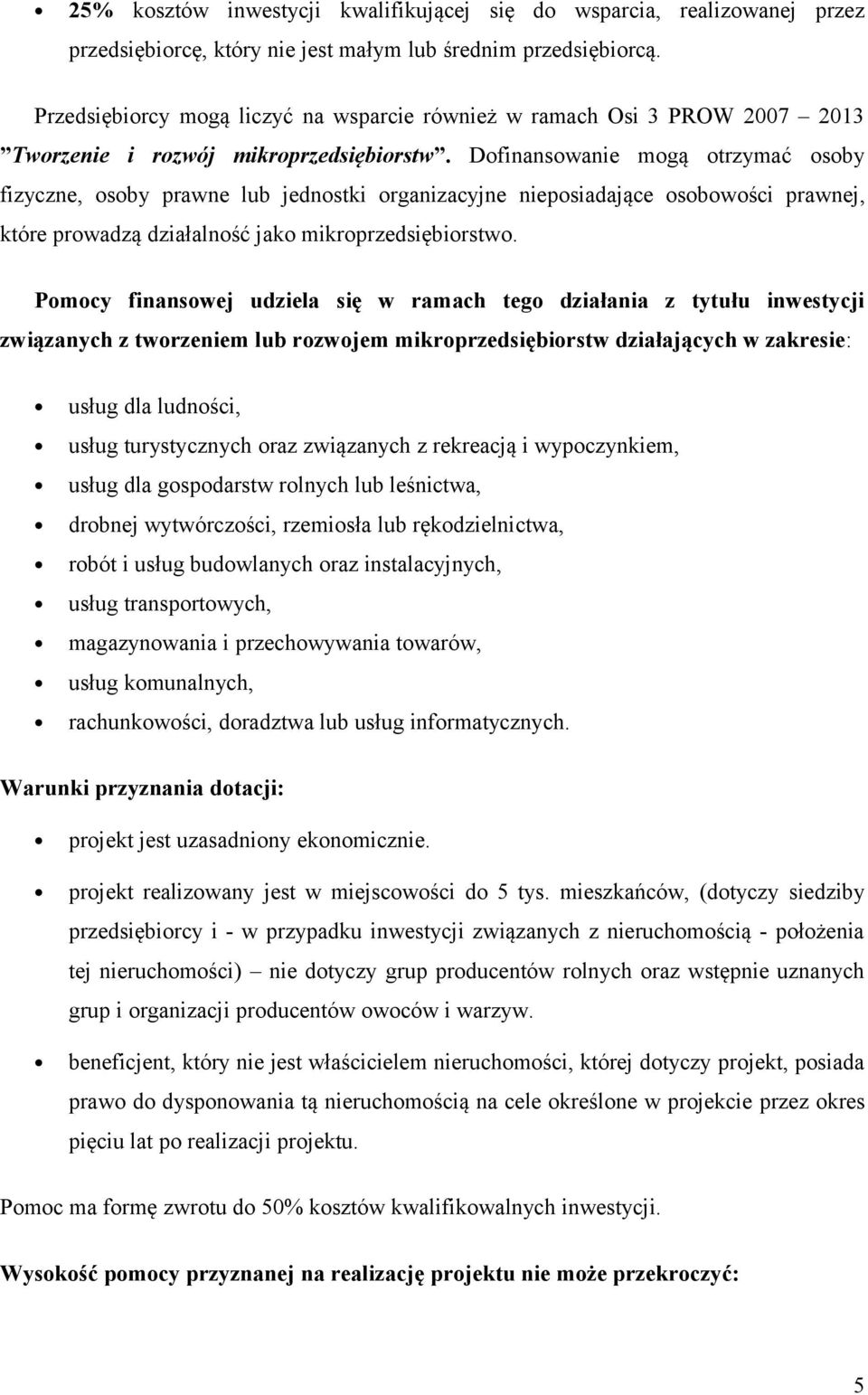 Dofinansowanie mogą otrzymać osoby fizyczne, osoby prawne lub jednostki organizacyjne nieposiadające osobowości prawnej, które prowadzą działalność jako mikroprzedsiębiorstwo.