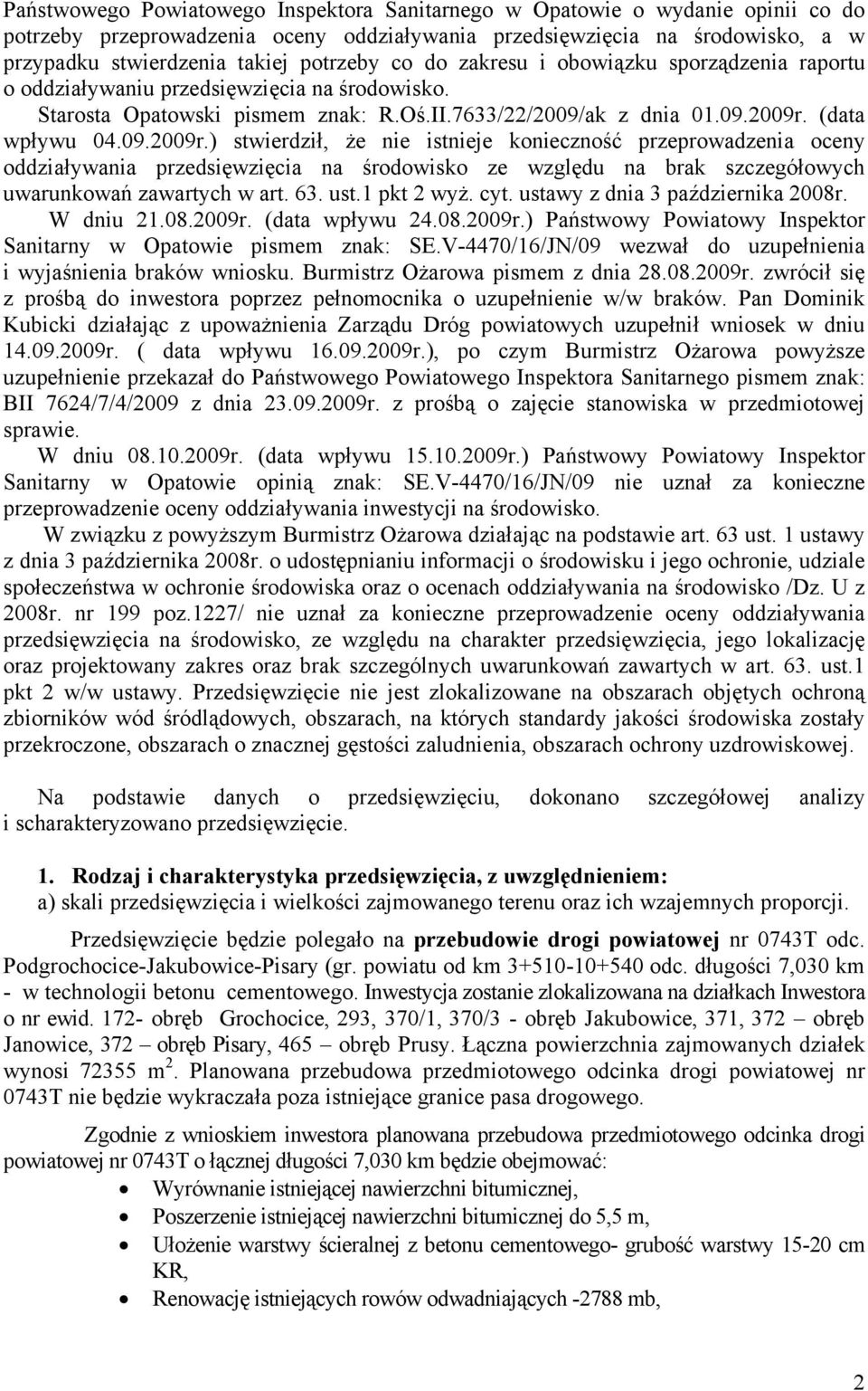 (data wpływu 04.09.2009r.) stwierdził, że nie istnieje konieczność przeprowadzenia oceny oddziaływania przedsięwzięcia na środowisko ze względu na brak szczegółowych uwarunkowań zawartych w art. 63.