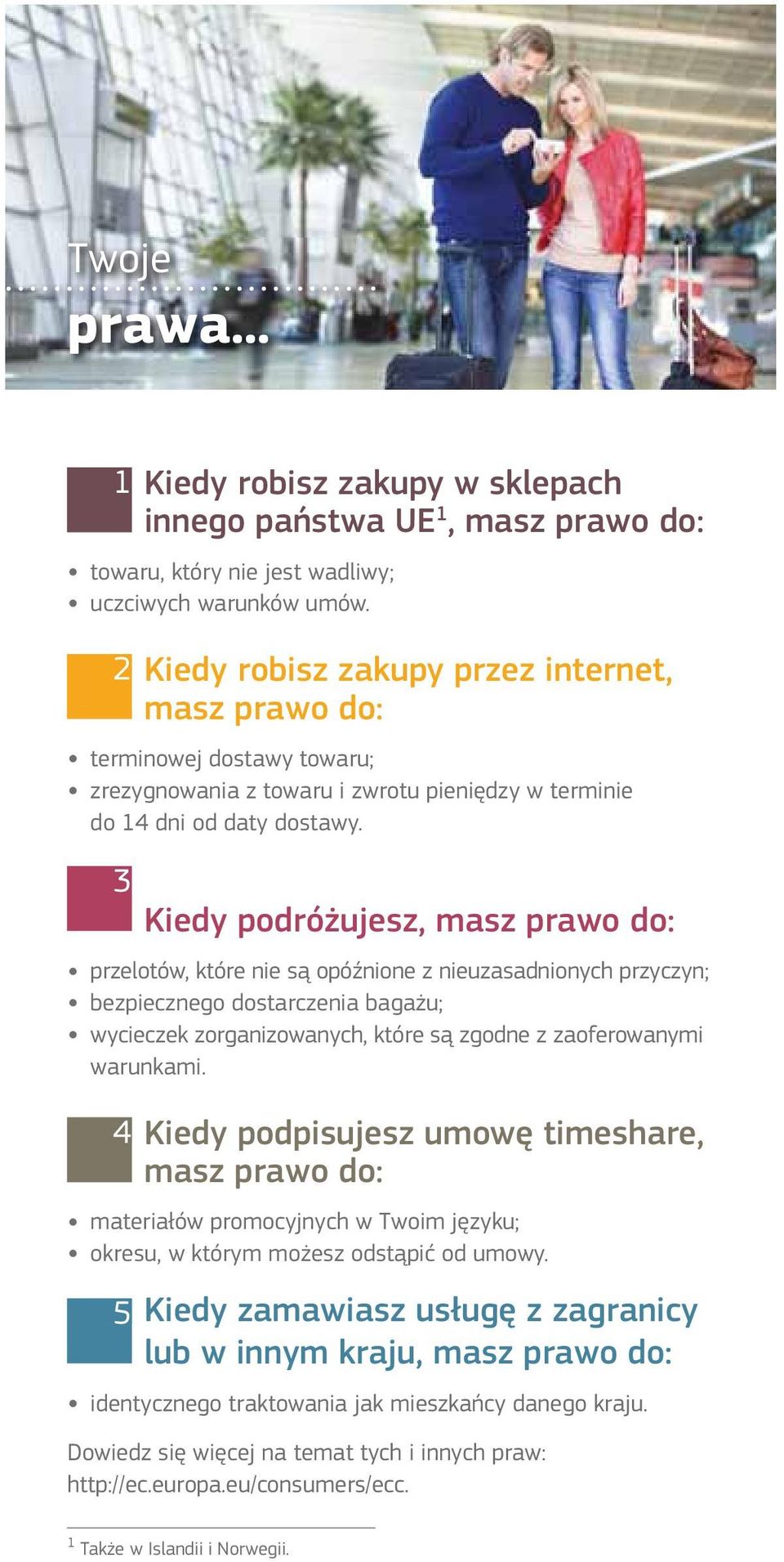 3 Kiedy podróżujesz, masz prawo do: przelotów, które nie są opóźnione z nieuzasadnionych przyczyn; bezpiecznego dostarczenia bagażu; wycieczek zorganizowanych, które są zgodne z zaoferowanymi