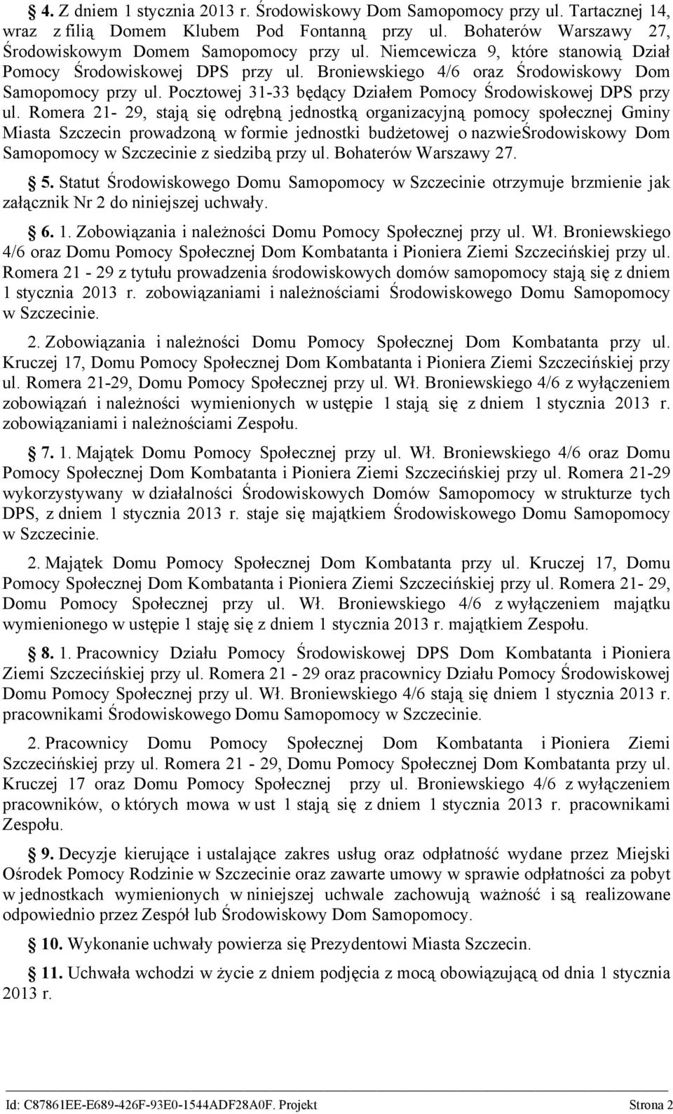 Romera 21-29, stają się odrębną jednostką organizacyjną pomocy społecznej Gminy Miasta Szczecin prowadzoną w formie jednostki budżetowej o nazwieśrodowiskowy Dom Samopomocy w Szczecinie z siedzibą