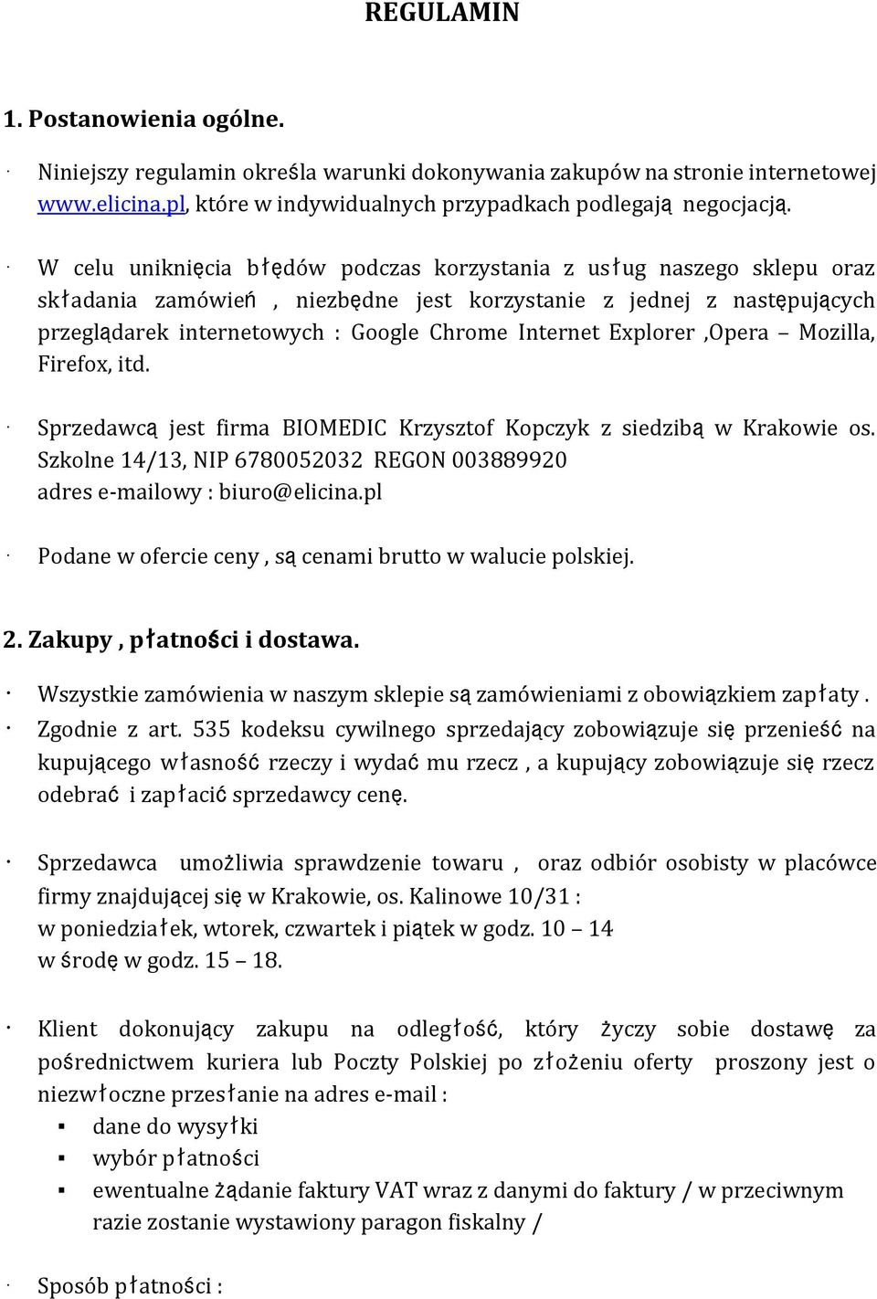 Explorer,Opera Mozilla, Firefox, itd. Sprzedawcąjest firma BIOMEDIC Krzysztof Kopczyk z siedzibąw Krakowie os. Szkolne 14/13, NIP 6780052032 REGON 003889920 adres e-mailowy : biuro@elicina.