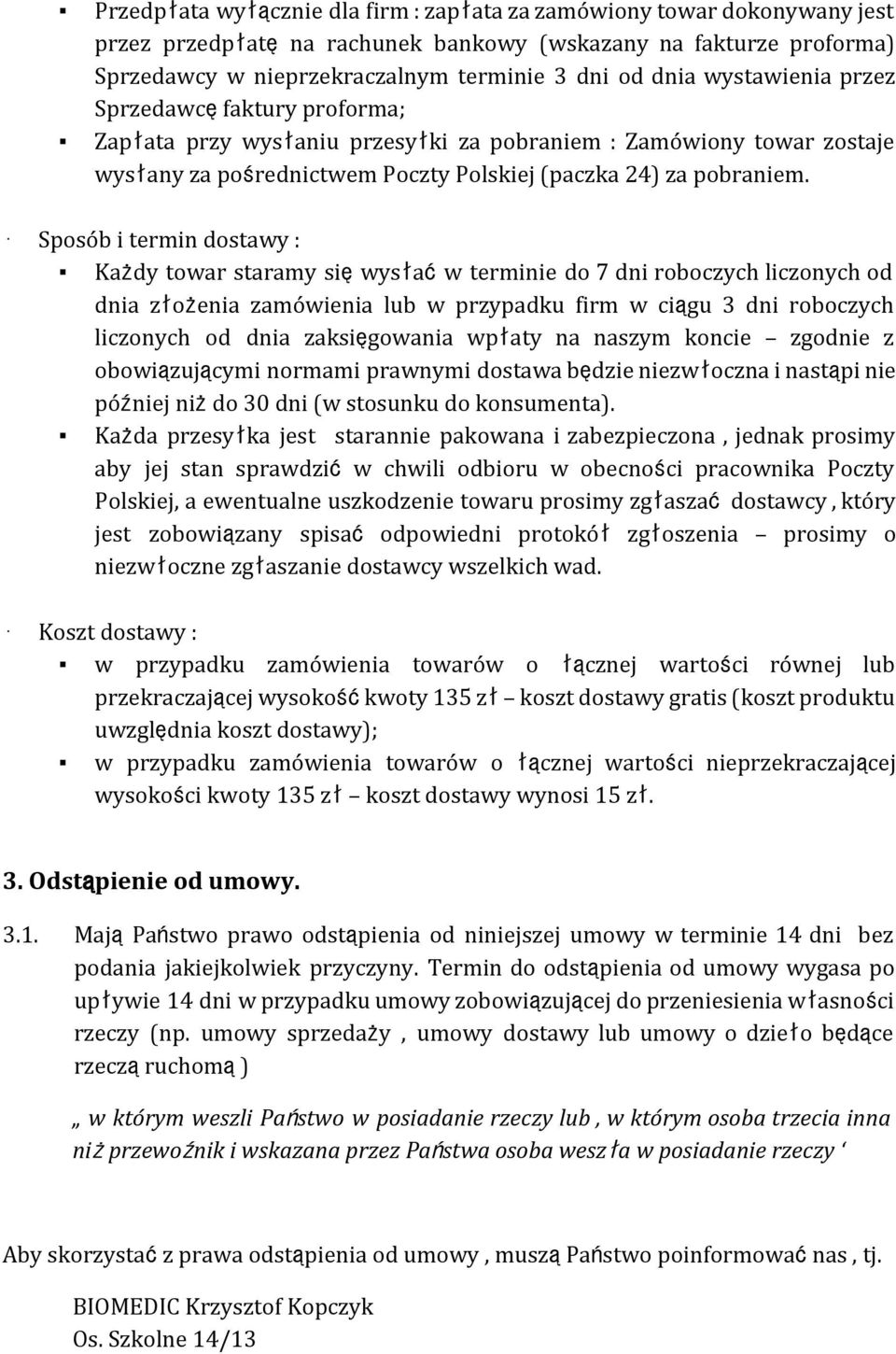 Sposób i termin dostawy : Każdy towar staramy sięwysłaćw terminie do 7 dni roboczych liczonych od dnia złożenia zamówienia lub w przypadku firm w ciągu 3 dni roboczych liczonych od dnia zaksięgowania