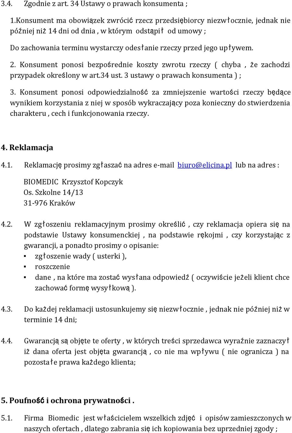 2. Konsument ponosi bezpośrednie koszty zwrotu rzeczy ( chyba, że zachodzi przypadek określony w art.34 ust. 3 ustawy o prawach konsumenta ) ; 3.