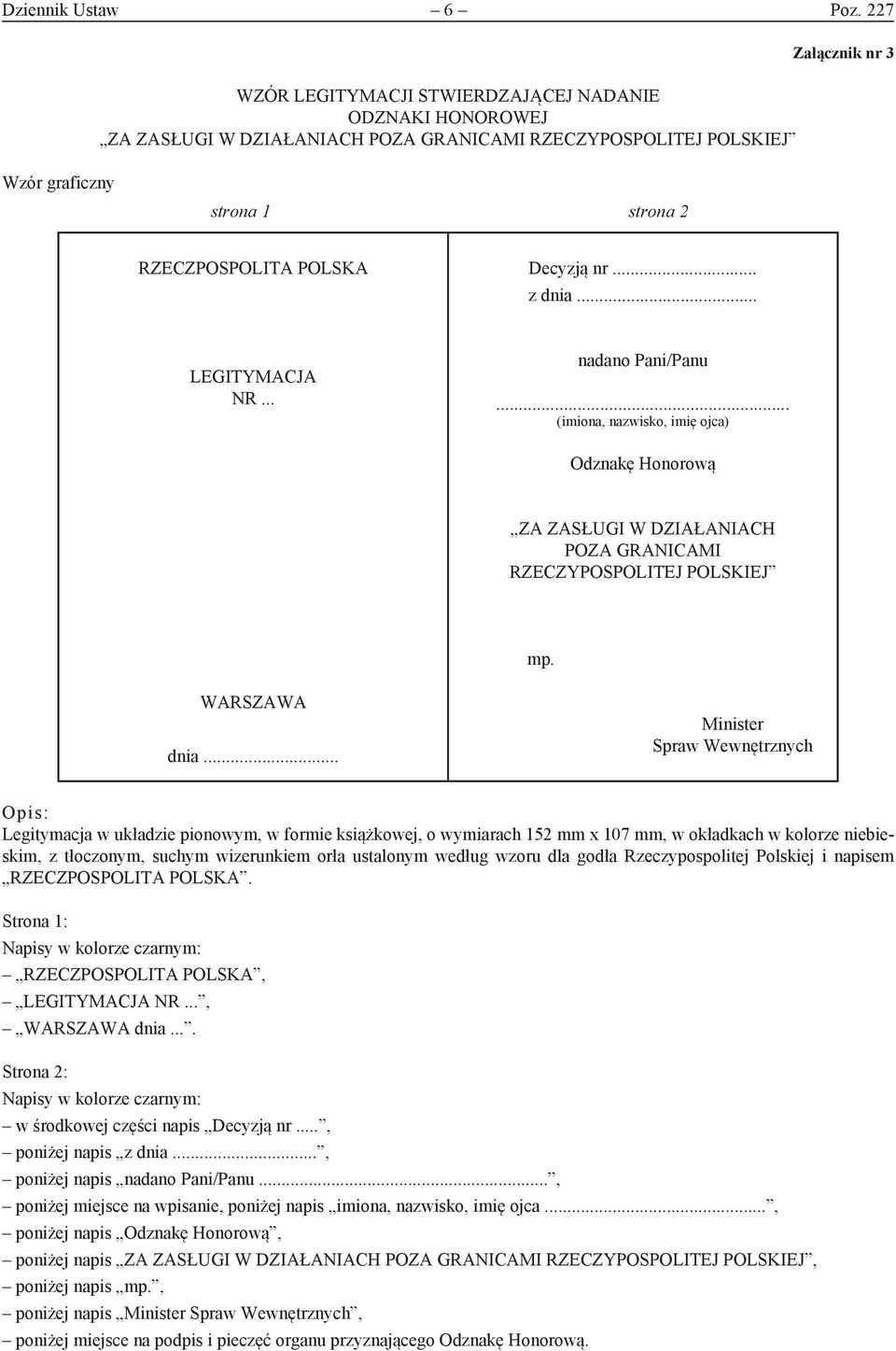 Decyzją nr... z dnia... LEGITYMACJA NR... nadano Pani/Panu... (imiona, nazwisko, imię ojca) Odznakę Honorową ZA ZASŁUGI W DZIAŁANIACH POZA GRANICAMI RZECZYPOSPOLITEJ POLSKIEJ mp. WARSZAWA dnia.