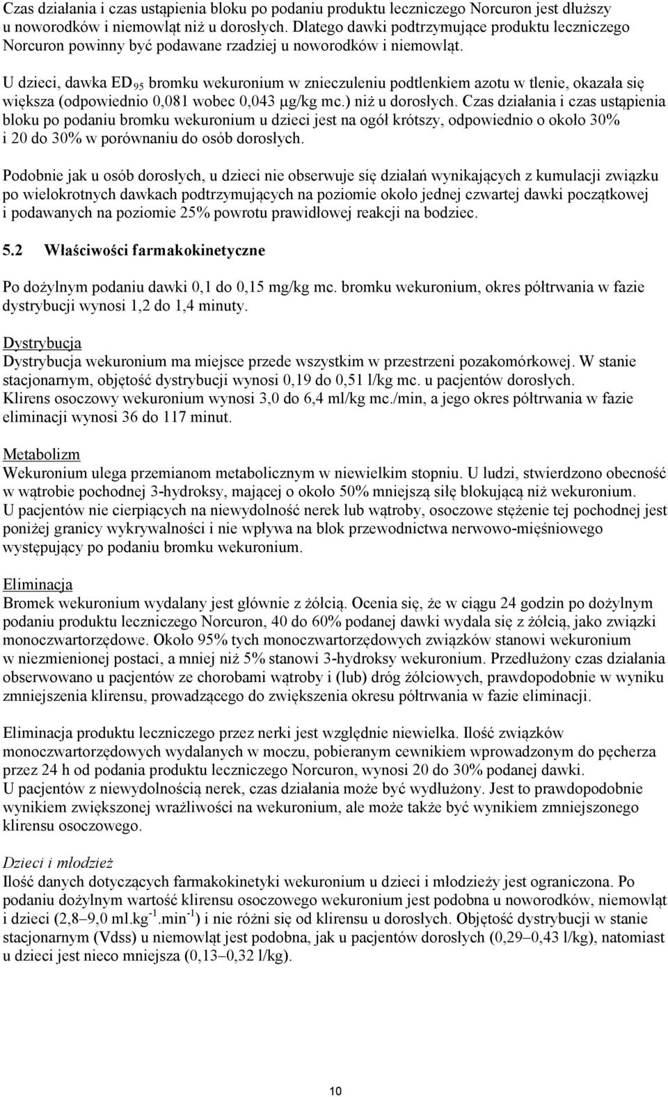 U dzieci, dawka ED 95 bromku wekuronium w znieczuleniu podtlenkiem azotu w tlenie, okazała się większa (odpowiednio 0,081 wobec 0,043 µg/kg mc.) niż u dorosłych.