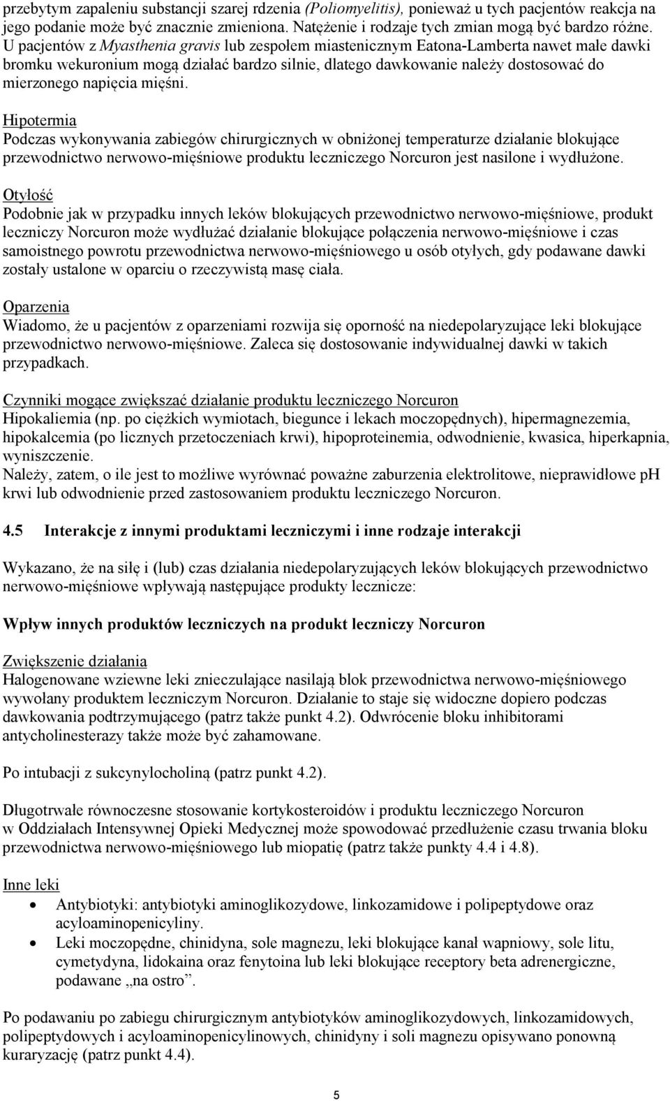 mięśni. Hipotermia Podczas wykonywania zabiegów chirurgicznych w obniżonej temperaturze działanie blokujące przewodnictwo nerwowo-mięśniowe produktu leczniczego Norcuron jest nasilone i wydłużone.