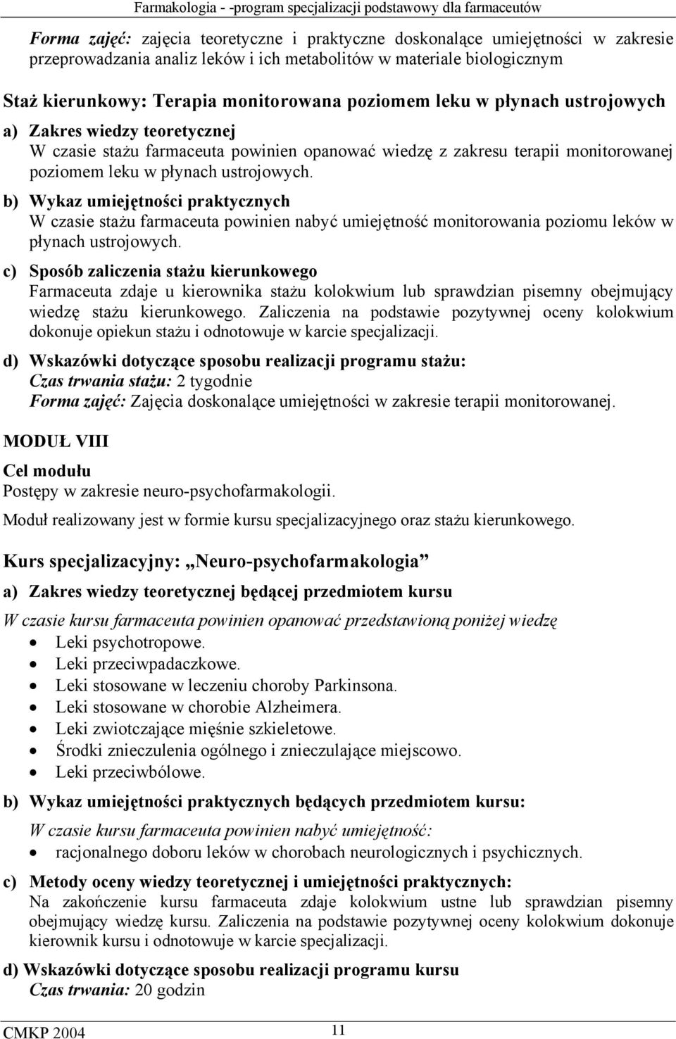 b) Wykaz umiejętności praktycznych W czasie stażu farmaceuta powinien nabyć umiejętność monitorowania poziomu leków w płynach ustrojowych.