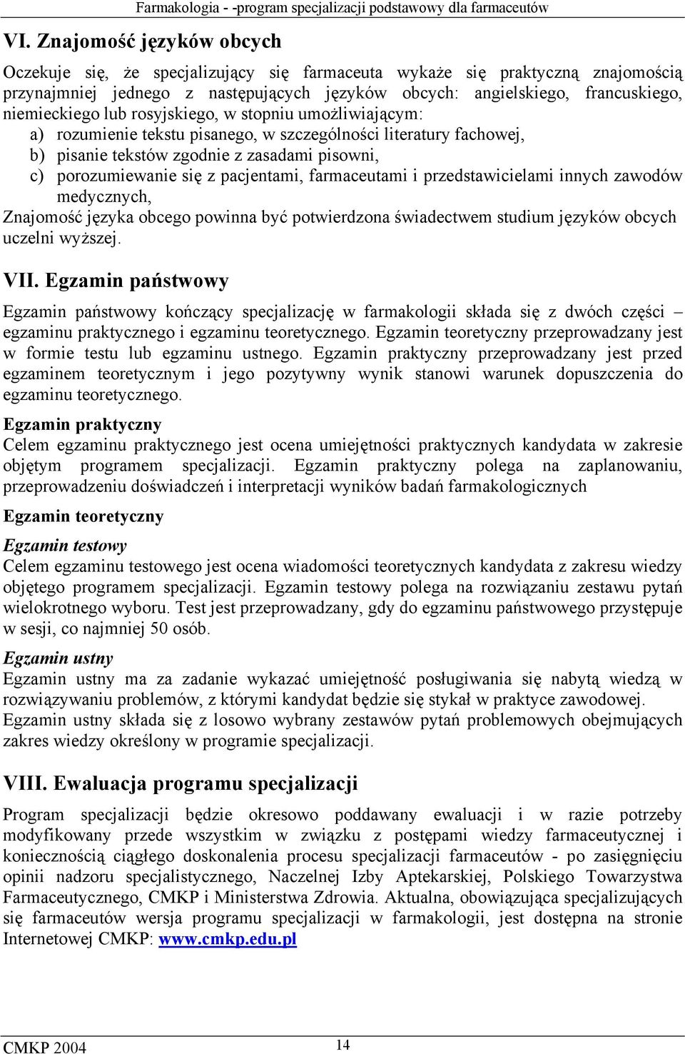 pacjentami, farmaceutami i przedstawicielami innych zawodów medycznych, Znajomość języka obcego powinna być potwierdzona świadectwem studium języków obcych uczelni wyższej. VII.