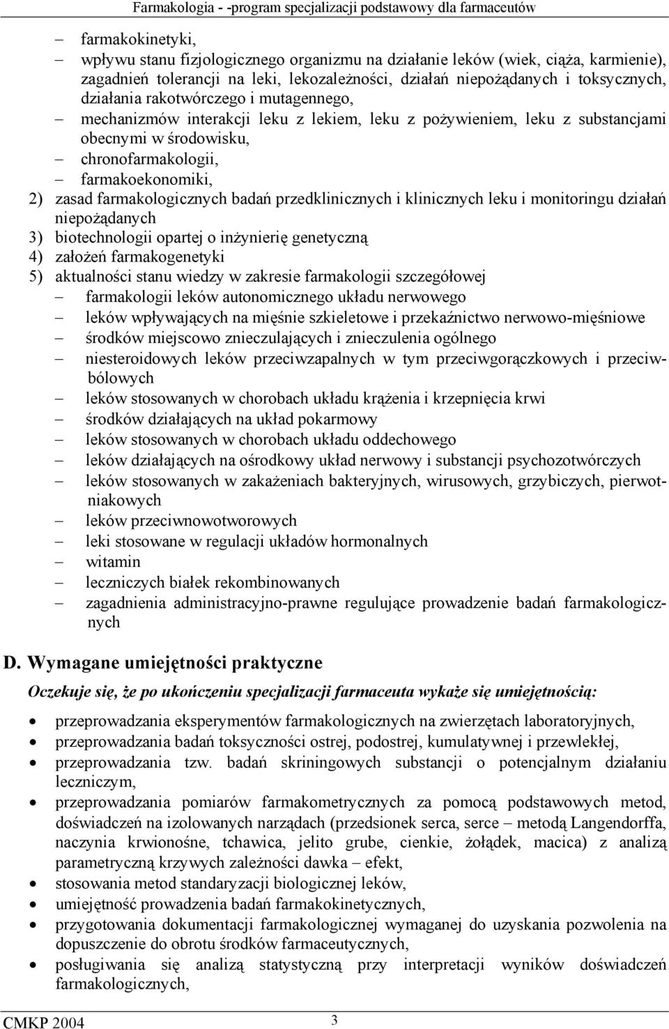 badań przedklinicznych i klinicznych leku i monitoringu działań niepożądanych 3) biotechnologii opartej o inżynierię genetyczną 4) założeń farmakogenetyki 5) aktualności stanu wiedzy w zakresie