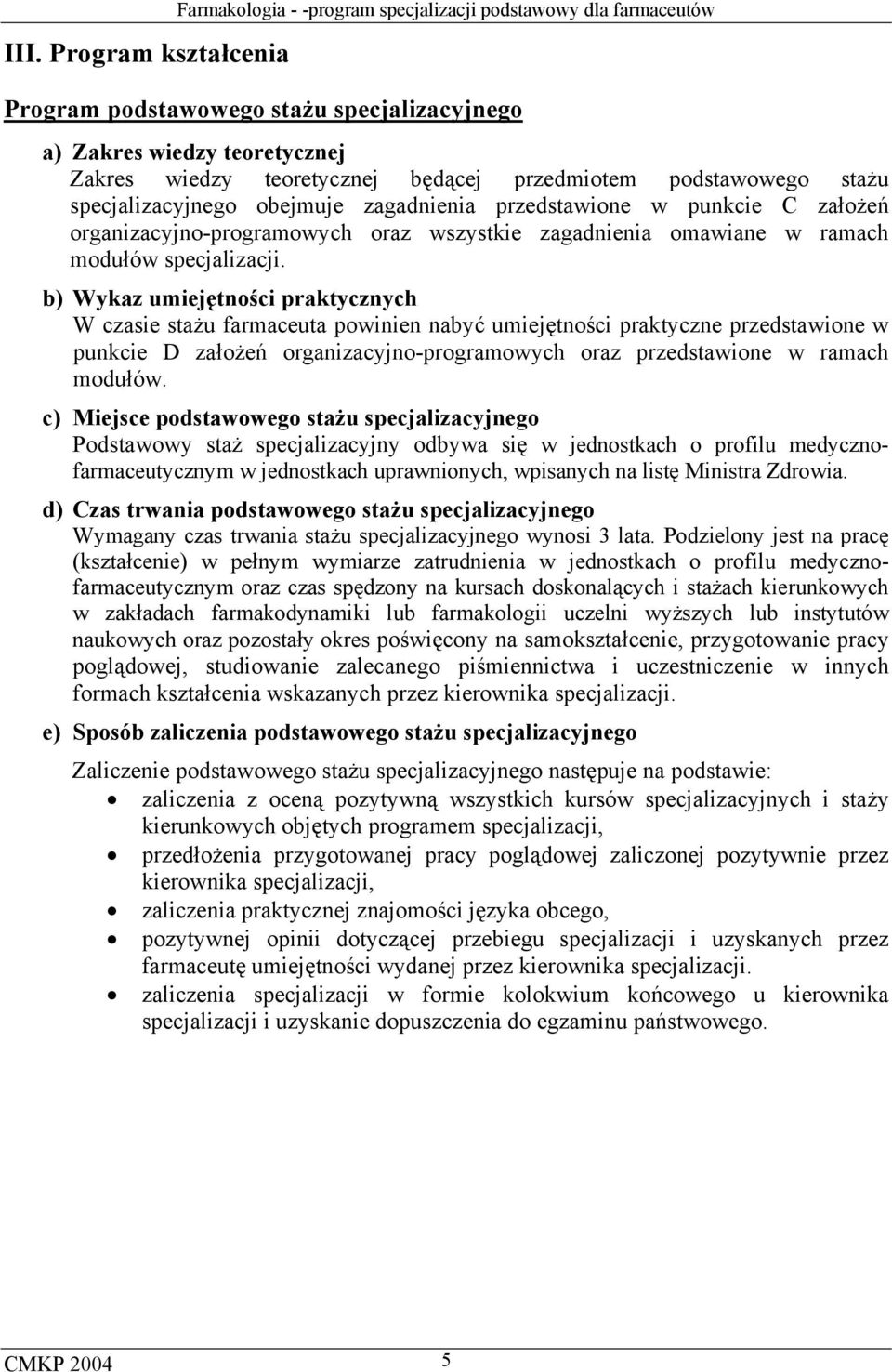 b) Wykaz umiejętności praktycznych W czasie stażu farmaceuta powinien nabyć umiejętności praktyczne przedstawione w punkcie D założeń organizacyjno-programowych oraz przedstawione w ramach modułów.