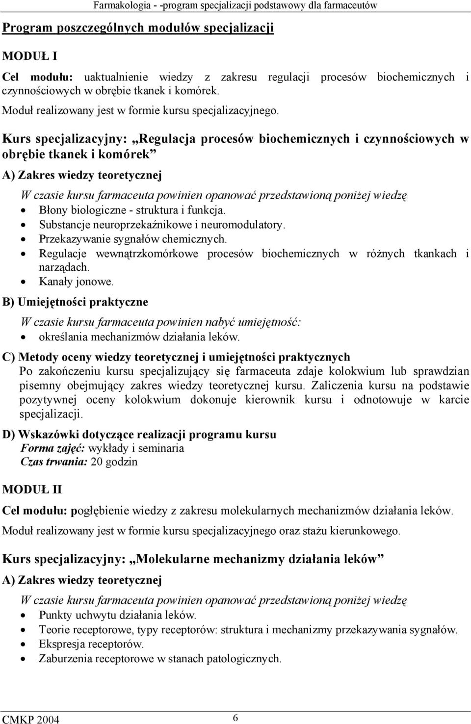 Kurs specjalizacyjny: Regulacja procesów biochemicznych i czynnościowych w obrębie tkanek i komórek A) Zakres wiedzy teoretycznej Błony biologiczne - struktura i funkcja.