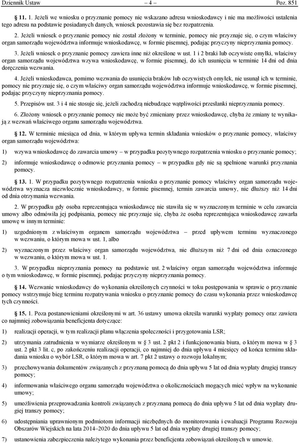 Jeżeli wniosek o przyznanie pomocy nie został złożony w terminie, pomocy nie przyznaje się, o czym właściwy organ samorządu województwa informuje wnioskodawcę, w formie pisemnej, podając przyczyny