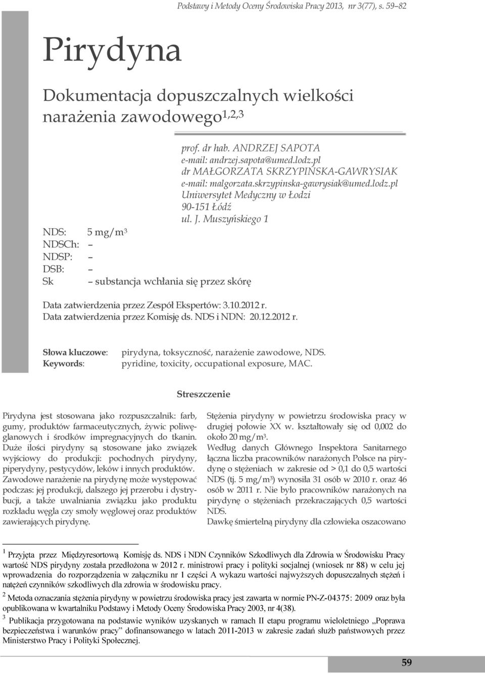 Muszyńskiego 1 NDS: 5 mg/m 3 NDSCh: NDSP: DSB: Sk substancja wchłania się przez skórę Data zatwierdzenia przez Zespół Ekspertów: 3.10.2012 r.
