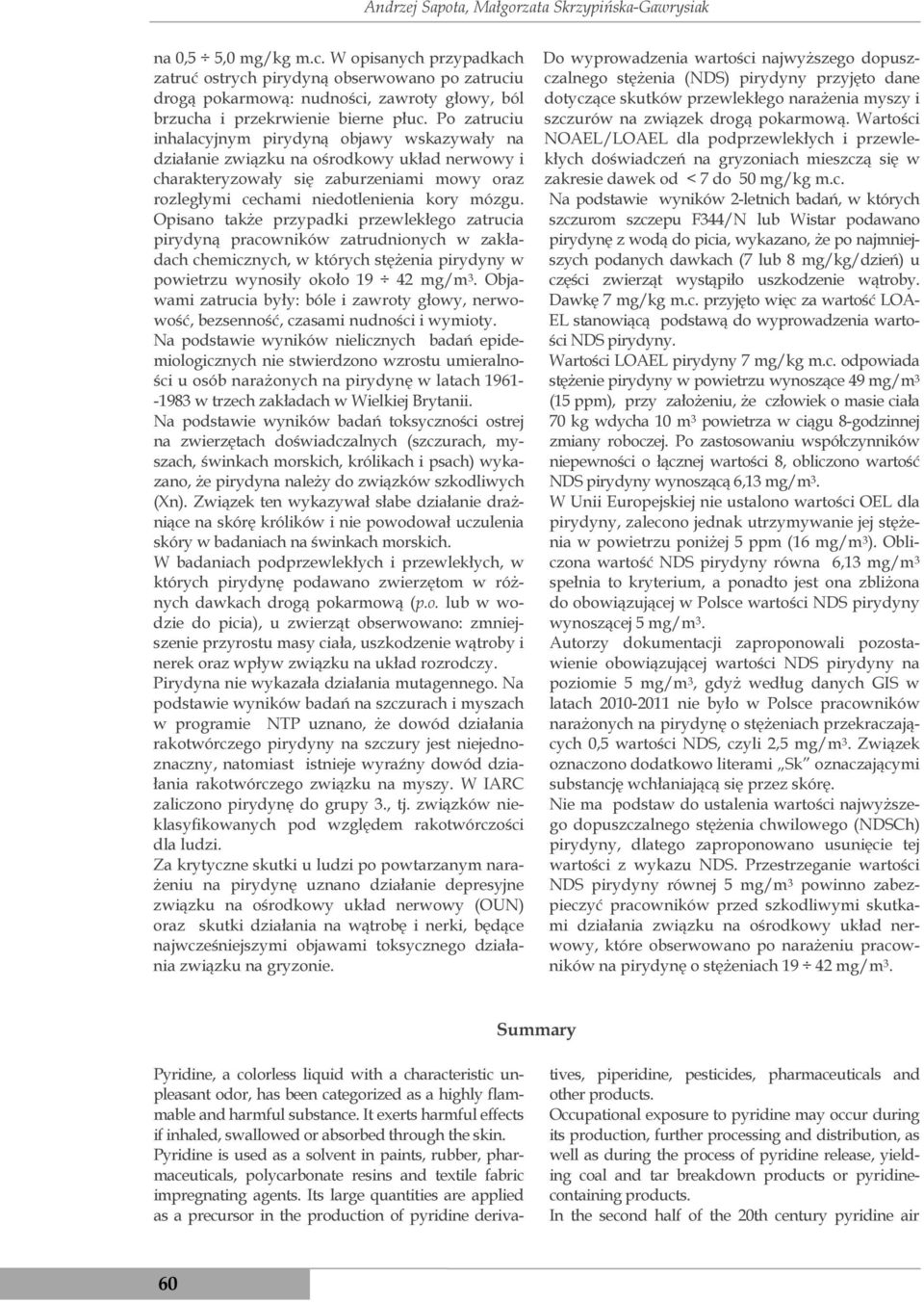 Po zatruciu inhalacyjnym pirydyną objawy wskazywały na działanie związku na ośrodkowy układ nerwowy i charakteryzowały się zaburzeniami mowy oraz rozległymi cechami niedotlenienia kory mózgu.