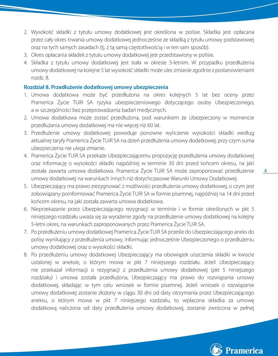 Okres opłacania składek z tytułu umowy dodatkowej jest przedstawiony w polisie. 4. Składka z tytułu umowy dodatkowej jest stała w okresie 5-letnim.