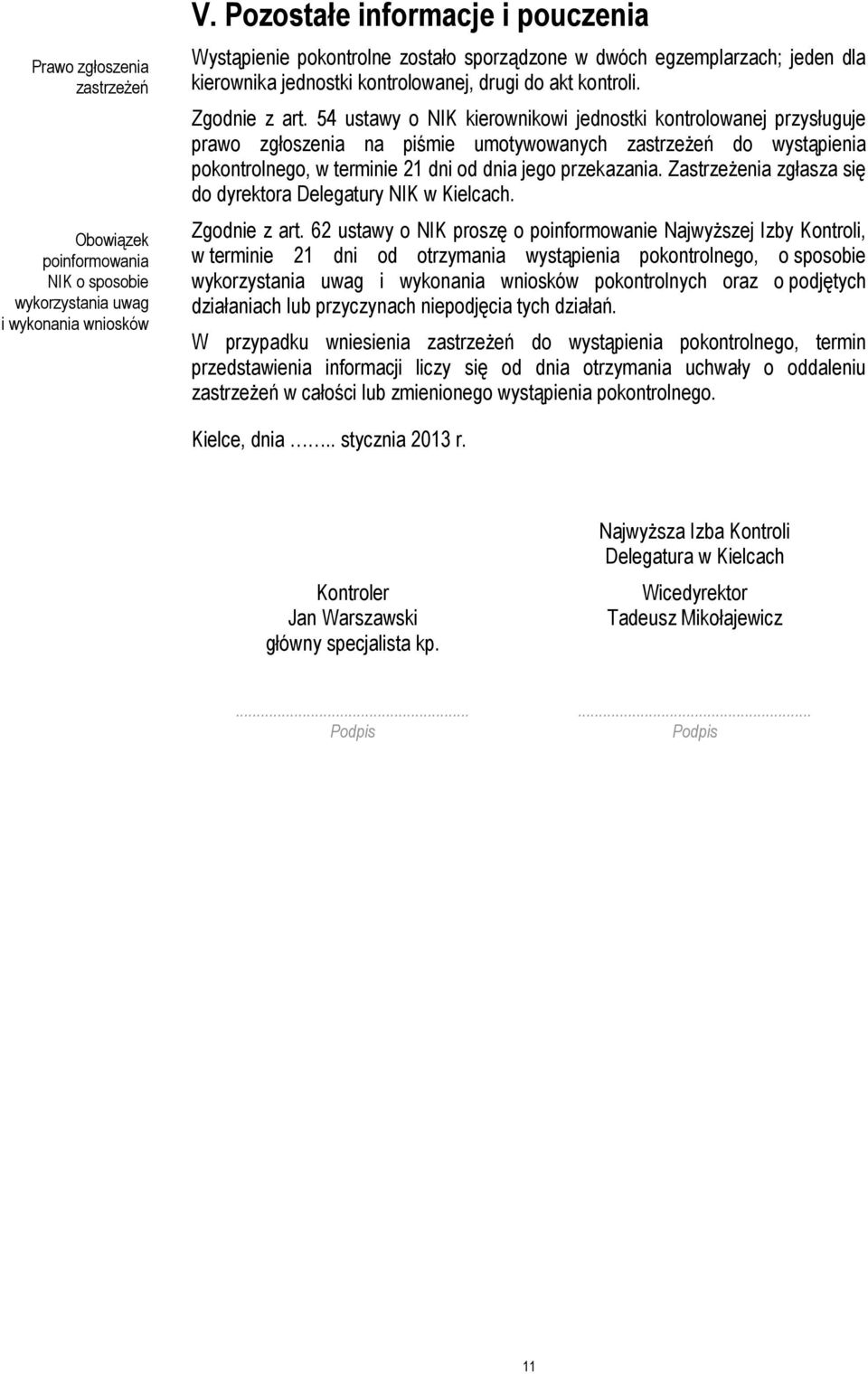 54 ustawy o NIK kierownikowi jednostki kontrolowanej przysługuje prawo zgłoszenia na piśmie umotywowanych zastrzeżeń do wystąpienia pokontrolnego, w terminie 21 dni od dnia jego przekazania.