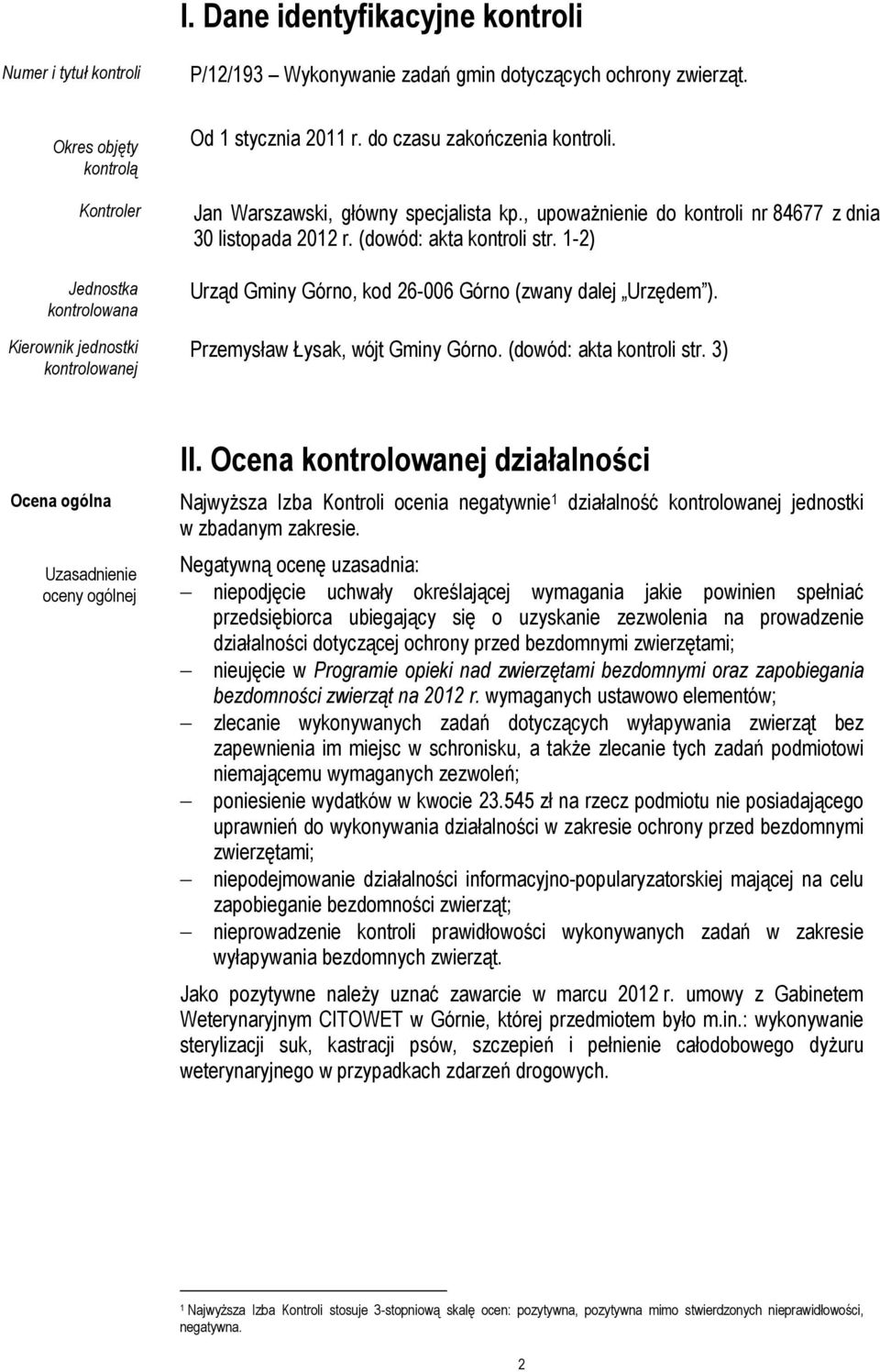 , upoważnienie do kontroli nr 84677 z dnia 30 listopada 2012 r. (dowód: akta kontroli str. 1-2) Urząd Gminy Górno, kod 26-006 Górno (zwany dalej Urzędem ). Przemysław Łysak, wójt Gminy Górno.