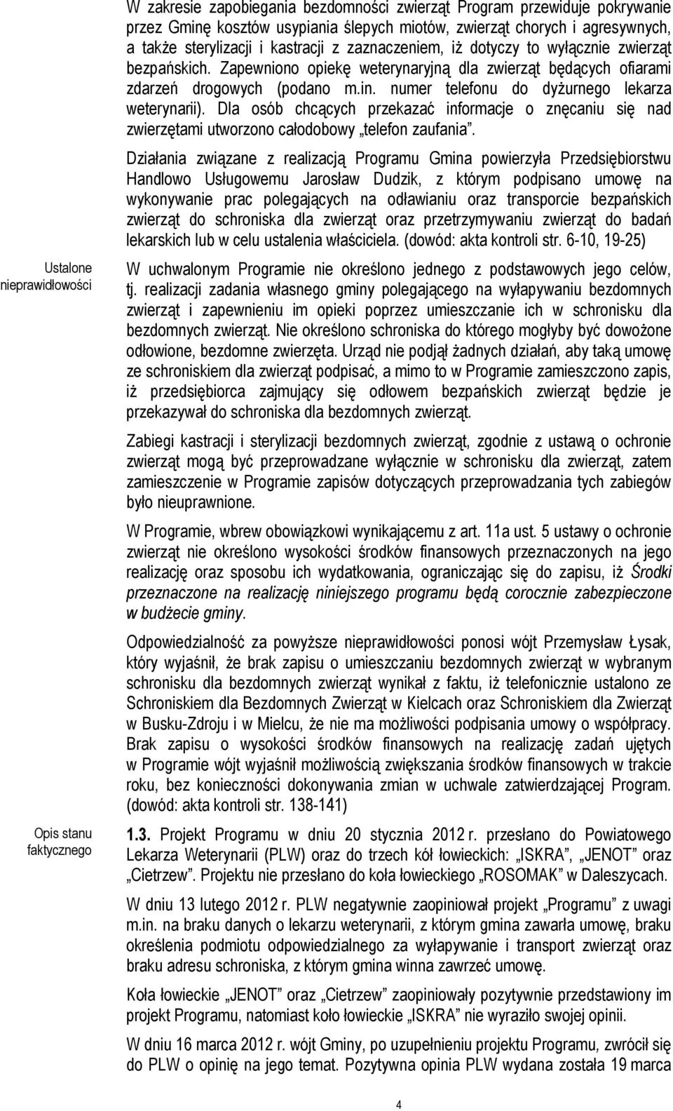 numer telefonu do dyżurnego lekarza weterynarii). Dla osób chcących przekazać informacje o znęcaniu się nad zwierzętami utworzono całodobowy telefon zaufania.