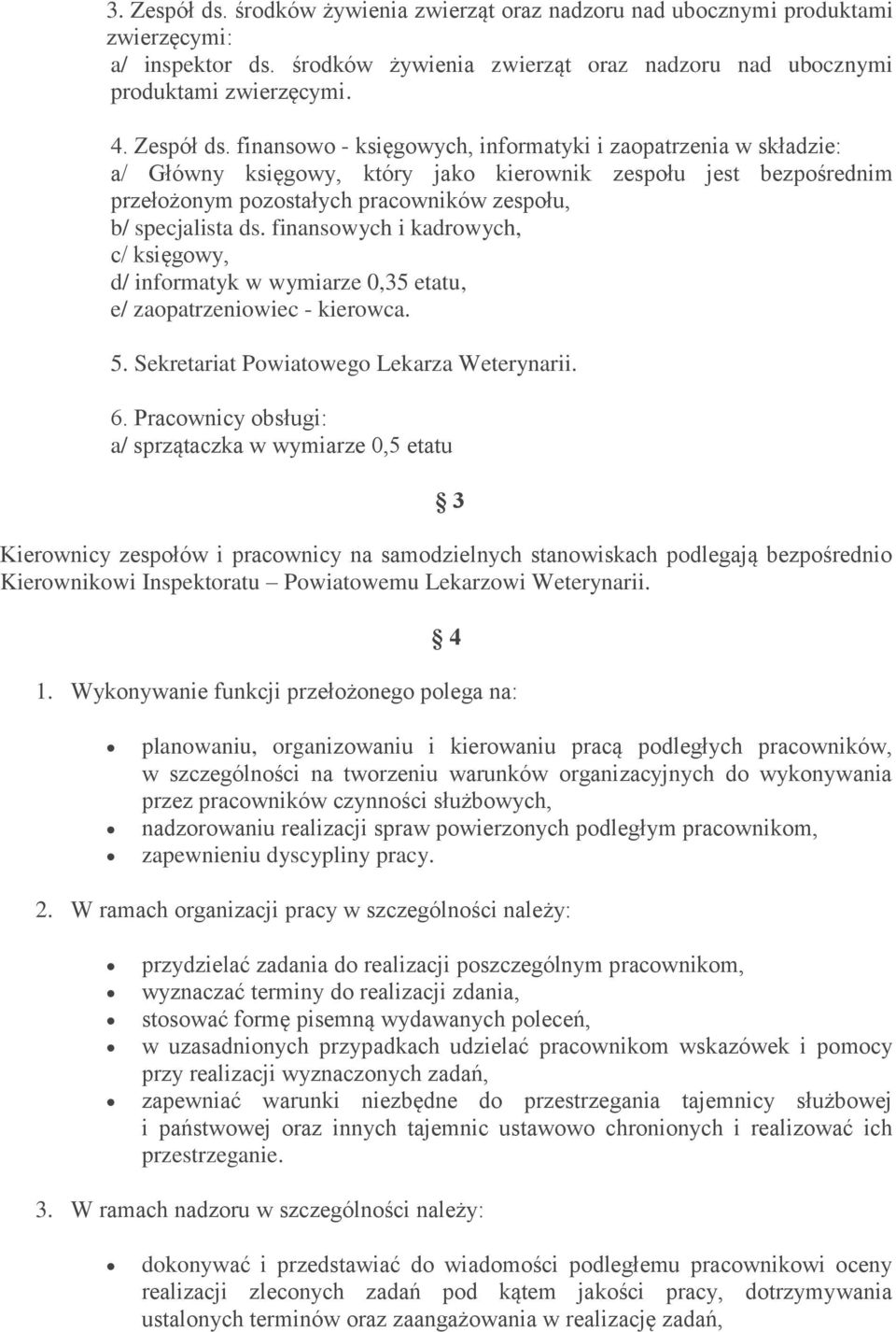 finansowo - księgowych, informatyki i zaopatrzenia w składzie: a/ Główny księgowy, który jako kierownik zespołu jest bezpośrednim przełożonym pozostałych pracowników zespołu, b/ specjalista ds.