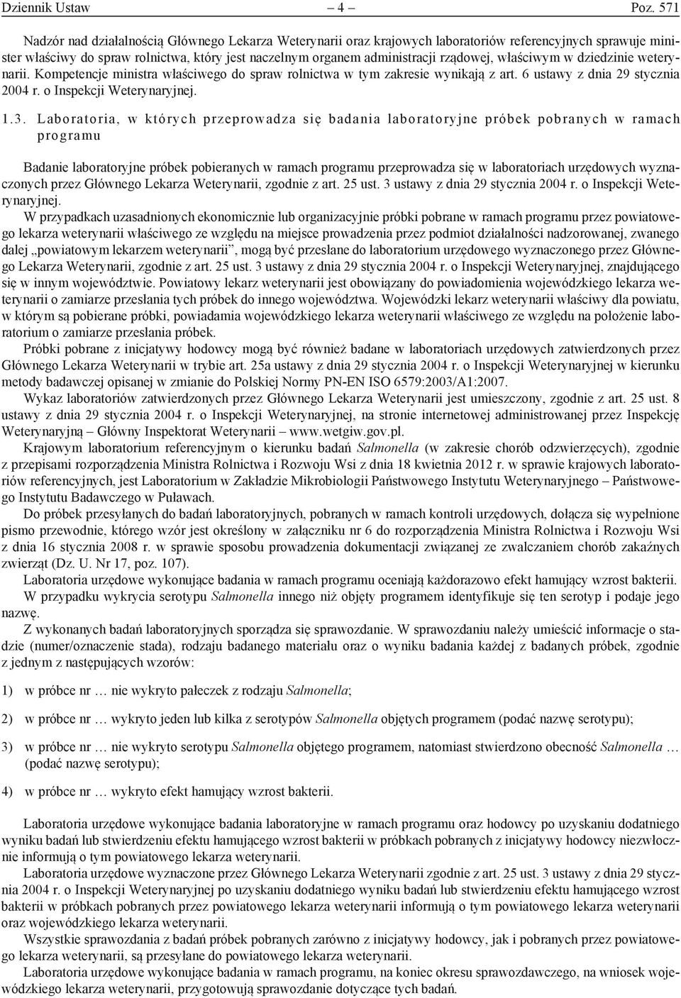 rządowej, właściwym w dziedzinie weterynarii. Kompetencje ministra właściwego do spraw rolnictwa w tym zakresie wynikają z art. 6 ustawy z dnia 29 stycznia 2004 r. o Inspekcji Weterynaryjnej. 1.3.