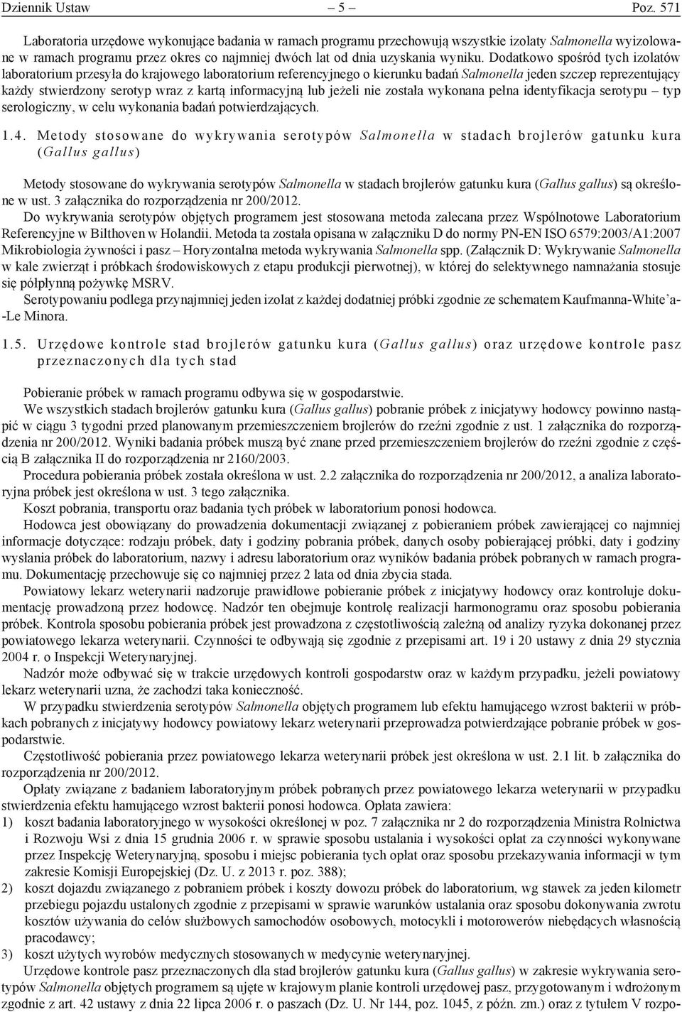 Dodatkowo spośród tych izolatów laboratorium przesyła do krajowego laboratorium referencyjnego o kierunku badań Salmonella jeden szczep reprezentujący każdy stwierdzony serotyp wraz z kartą