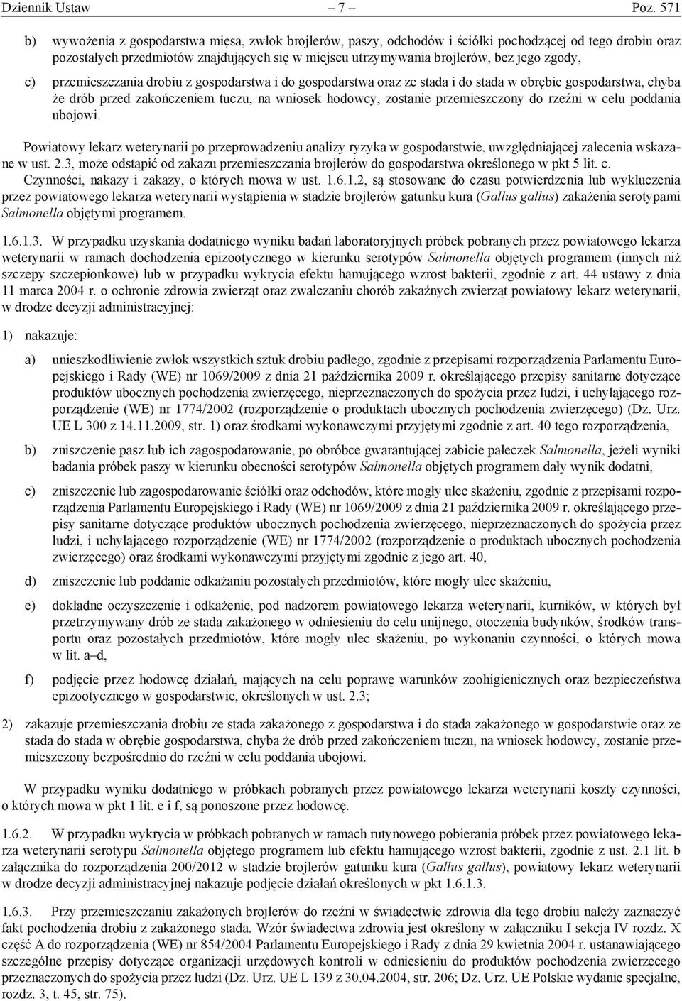 zgody, c) przemieszczania drobiu z gospodarstwa i do gospodarstwa oraz ze stada i do stada w obrębie gospodarstwa, chyba że drób przed zakończeniem tuczu, na wniosek hodowcy, zostanie przemieszczony