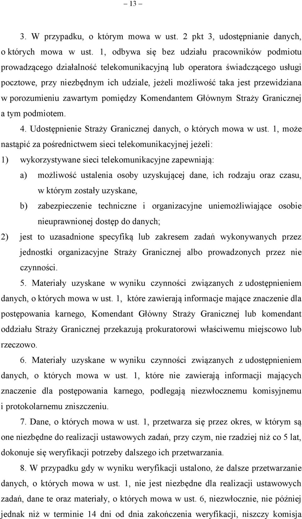 przewidziana w porozumieniu zawartym pomiędzy Komendantem Głównym Straży Granicznej a tym podmiotem. 4. Udostępnienie Straży Granicznej danych, o których mowa w ust.