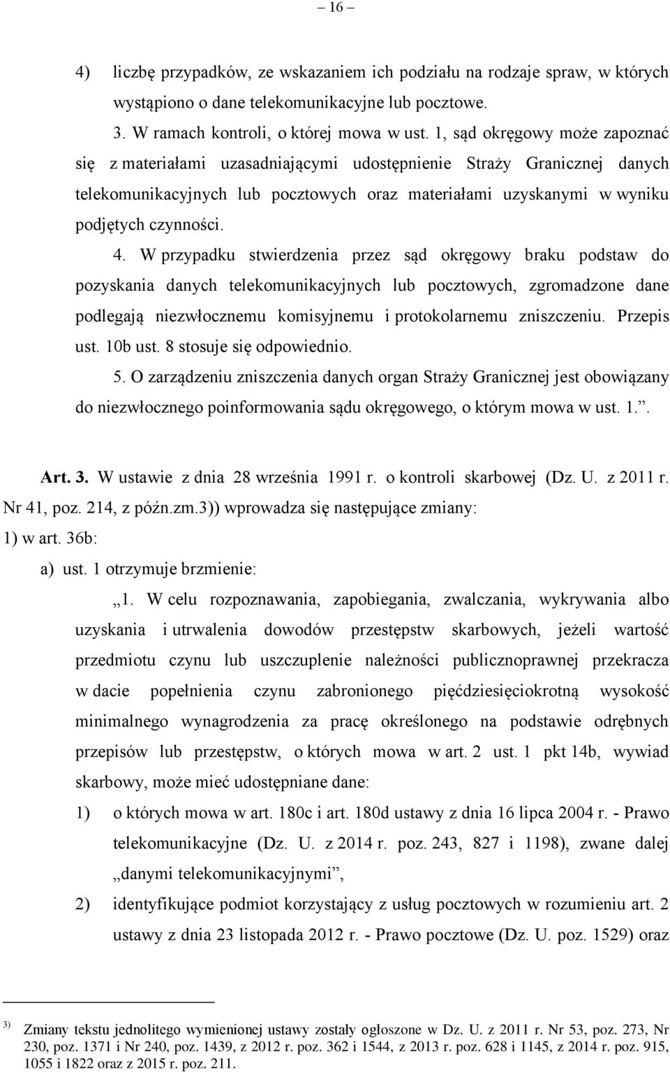 W przypadku stwierdzenia przez sąd okręgowy braku podstaw do pozyskania danych telekomunikacyjnych lub pocztowych, zgromadzone dane podlegają niezwłocznemu komisyjnemu i protokolarnemu zniszczeniu.