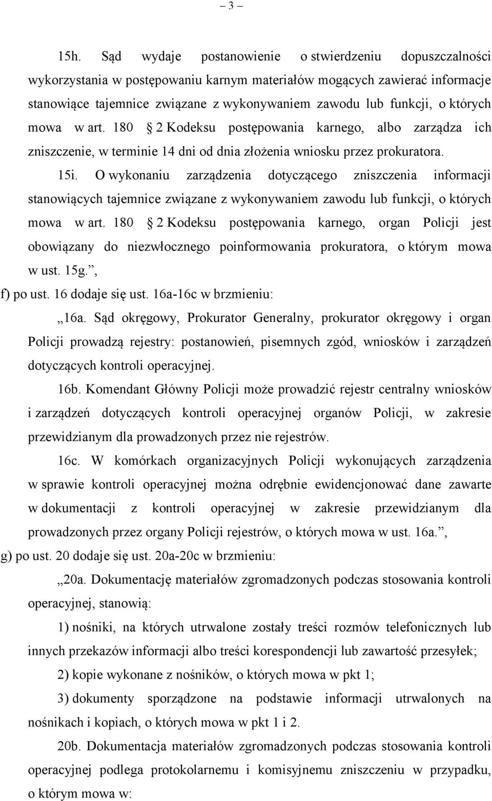 których mowa w art. 180 2 Kodeksu postępowania karnego, albo zarządza ich zniszczenie, w terminie 14 dni od dnia złożenia wniosku przez prokuratora. 15i.