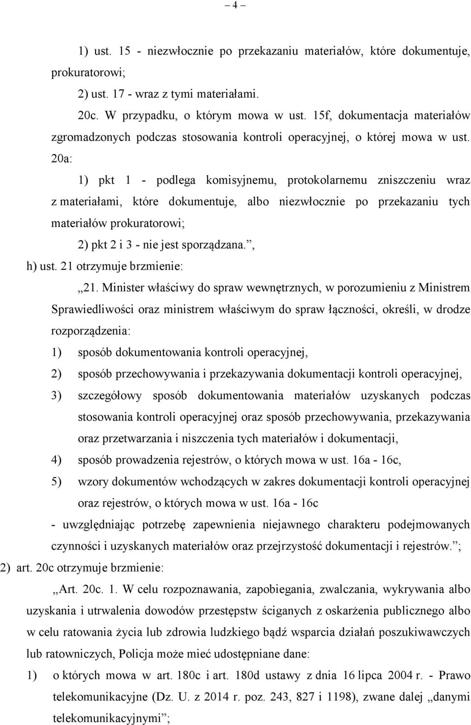 20a: 1) pkt 1 - podlega komisyjnemu, protokolarnemu zniszczeniu wraz z materiałami, które dokumentuje, albo niezwłocznie po przekazaniu tych materiałów prokuratorowi; 2) pkt 2 i 3 - nie jest