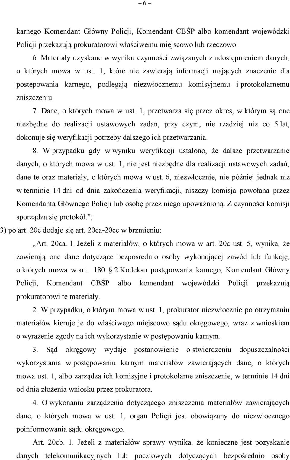 1, które nie zawierają informacji mających znaczenie dla postępowania karnego, podlegają niezwłocznemu komisyjnemu i protokolarnemu zniszczeniu. 7. Dane, o których mowa w ust.
